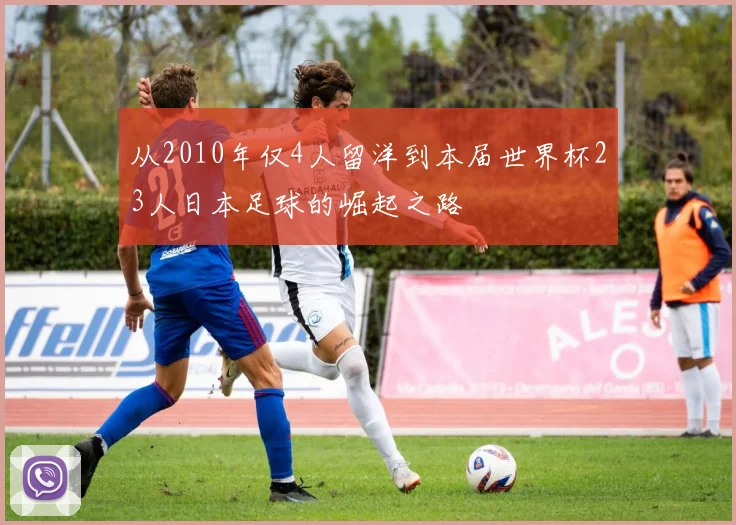 从2010年仅4人留洋到本届世界杯23人日本足球的崛起之路