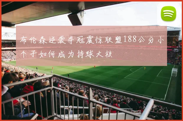 布伦森逆袭夺冠震惊联盟188公分小个子如何成为持球大核